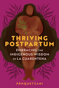 Thriving Postpartum: Indigenous La Cuarentena Wisdom